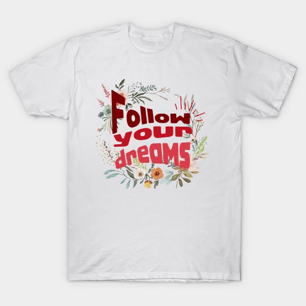 Follow your dreams T-Shirt by Heartfeltarts